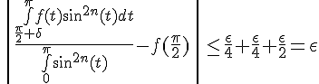 \Large{\|\frac{\bigint_{\frac{\pi}{2}+\delta}^{\pi}f(t)sin^{2n}(t)dt}{\bigint_{0}^{\pi}sin^{2n}(t)}-f(\frac{\pi}{2})\|\leq \frac{\epsilon}{4}+\frac{\epsilon}{4}+\frac{\epsilon}{2}=\epsilon}